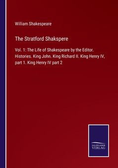 The Stratford Shakspere : Vol. 1: The Life of Shakespeare by the Editor. Histories. King John. King Richard II. King Henry IV, part 1. King Henry IV part 2 by William Shakespeare - Paperback