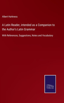 A Latin Reader, intended as a Companion to the Author's Latin Grammar : With References, Suggestions, Notes and Vocabulary by Albert Harkness - Hardback