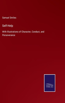 Self-Help : With Illustrations of Character, Conduct, and Perseverance by Samuel Smiles - Hardback