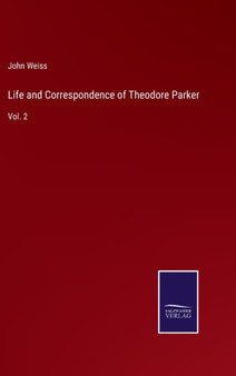 Life and Correspondence of Theodore Parker : Vol. 2 by John Weiss - Hardback