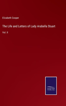 The Life and Letters of Lady Arabella Stuart : Vol. II by Elizabeth Cooper - Hardback