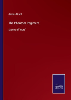 The Phantom Regiment : Stories of Ours by James Grant - Paperback