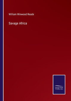 Savage Africa by William Winwood Reade - Paperback