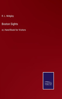Boston Sights : or, Hand-Book for Visitors by R L Midgley - Hardback