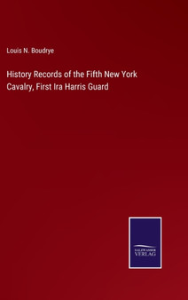 History Records of the Fifth New York Cavalry, First Ira Harris Guard by Louis N Boudrye - Hardback