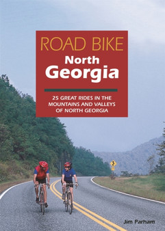 Road Bike North Georgia : 25 Great Rides in the Mountains and Valleys of North Georgia by Jim Parham - Paperback