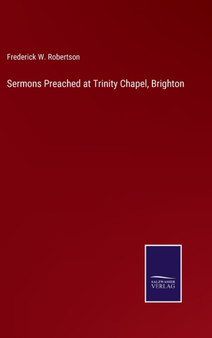 Sermons Preached at Trinity Chapel, Brighton by Frederick W Robertson - Hardback