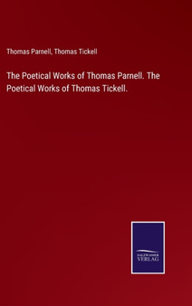 The Poetical Works of Thomas Parnell. The Poetical Works of Thomas Tickell. by Thomas Parnell - Hardback