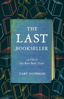 The Last Bookseller : A Life in the Rare Book Trade by Gary Goodman - Hardback