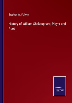 History of William Shakespeare, Player and Poet by Stephen W Fullom - Paperback