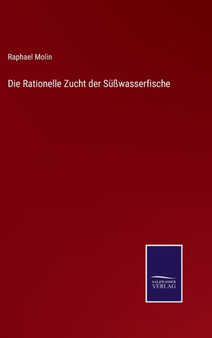 Die Rationelle Zucht der Susswasserfische by Raphael Molin - Hardback
