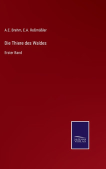 Die Thiere des Waldes : Erster Band by E a Rossmassler - Hardback