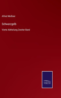 Schwarzgelb : Vierte Abtheilung Zweiter Band by Alfred Meissner - Hardback