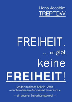 Freiheit .... es gibt keine Freiheit! ...... by Hans Joachim Treptow - Paperback