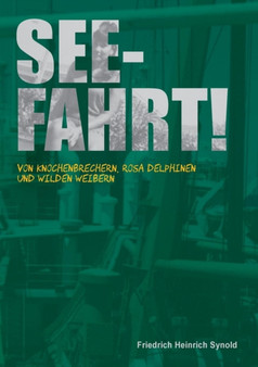 Seefahrt! : Von Knochenbrechern, rosa Delphinen und wilden Weibern by Friedrich Heinrich Synold - Paperback