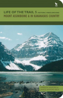 Life of the Trail : Historic Hikes Around Mount Assiniboine & in Kananaskis Country Mount Assiniboine and in Kananaskis Country Volume 5 by Emerson Sanford - Paperback