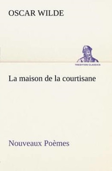 La Maison de la Courtisane Nouveaux Poemes by Oscar Wilde - Paperback