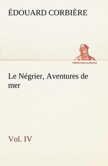 Le Negrier, Vol. IV Aventures de mer by Edouard Corbiere - Paperback
