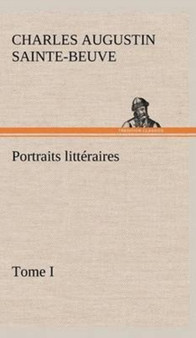 Portraits Litteraires, Tome I by Charles Augustin Sainte-Beuve - Hardback