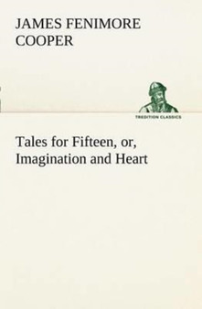 Tales for Fifteen, Or, Imagination and Heart by James Fenimore Cooper - Paperback