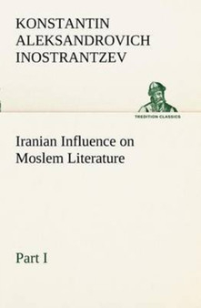 Iranian Influence on Moslem Literature, Part I by Konstantin Aleksandrovich Inostrantzev - Paperback