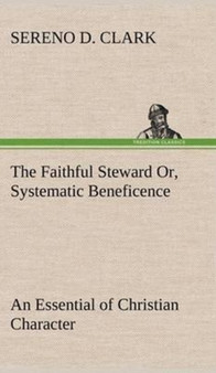 The Faithful Steward Or, Systematic Beneficence an Essential of Christian Character by Sereno D Clark - Hardback