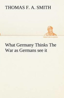 What Germany Thinks the War as Germans See It by Thomas F a Smith - Paperback