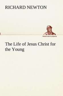 The Life of Jesus Christ for the Young by Richard M.D. Newton - Paperback