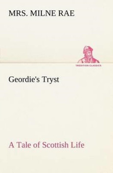 Geordie's Tryst a Tale of Scottish Life by Mrs Milne Rae - Paperback