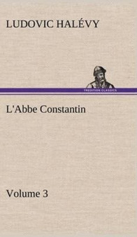 L'Abbe Constantin - Volume 3 by Ludovic Halevy - Hardback
