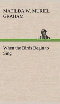 When the Birds Begin to Sing by Winifred (Matilda Winifred Murie Graham - Hardback