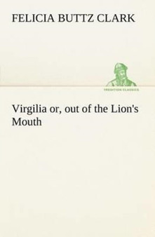 Virgilia Or, Out of the Lion's Mouth by Felicia Buttz Clark - Paperback