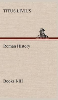 Roman History, Books I-III by Titus Livius - Hardback