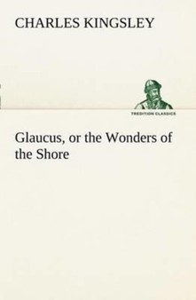 Glaucus, or the Wonders of the Shore by Charles Kingsley - Paperback