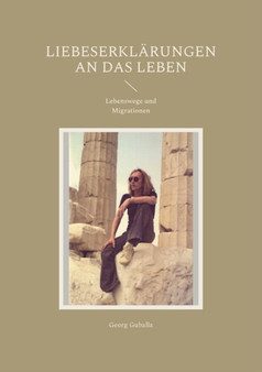 Liebeserklarungen an das Leben : Lebenswege und Migrationen by Georg Guballa - Paperback