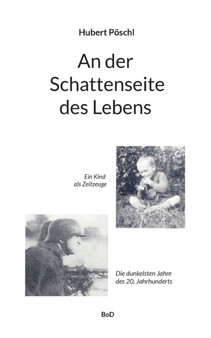 An der Schattenseite des Lebens : Ein Kind als Zeitzeuge. Die dunkelsten Jahre unseres Jahrhunderts by Hubert Poschl - Paperback