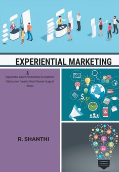 EXPERIENTIAL MARKETING & Experiential Value Effectiveness On Customer Satisfactirds Omni Channel Usage In Stores by R Shanthi - Paperback