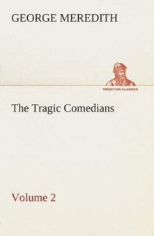 The Tragic Comedians - Volume 2 by George Meredith - Paperback