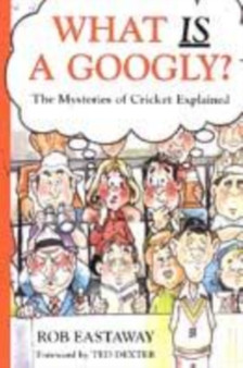 What is a Googly? : The Mysteries of Cricket Explained by Robert Eastaway - Paperback