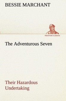 The Adventurous Seven Their Hazardous Undertaking by Bessie Marchant - Paperback