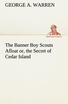 The Banner Boy Scouts Afloat Or, the Secret of Cedar Island by George A Warren - Paperback
