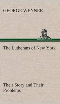 The Lutherans of New York Their Story and Their Problems by George Wenner - Hardback