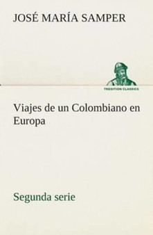 Viajes de Un Colombiano En Europa, Segunda Serie by Jose Maria Samper - Paperback