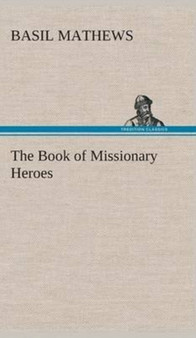 The Book of Missionary Heroes by Basil Mathews - Hardback