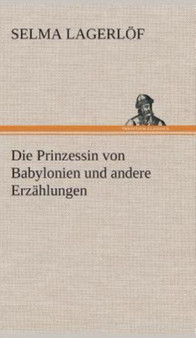 Die Prinzessin von Babylonien und andere Erzahlungen by Selma Lagerlof - Hardback