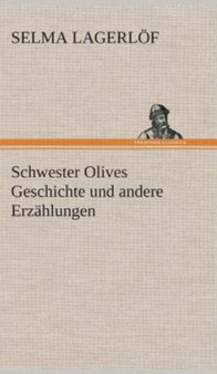 Schwester Olives Geschichte und andere Erzahlungen by Selma Lagerlof - Hardback