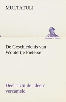 De Geschiedenis van Woutertje Pieterse, Deel 1 Uit de 'ideen' verzameld by Multatuli - Paperback