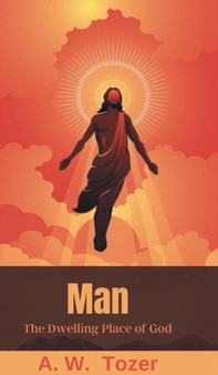 Man : The Dwelling Place of God: What it Means to Have Christ Living in You by A W Tozer - Hardback Man : The Dwelling Place of God: What it Means to Have Christ Living in You by A W Tozer - Hardback