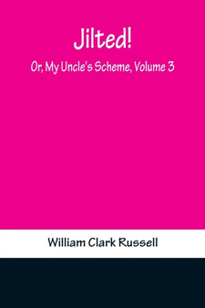 Jilted! Or, My Uncle's Scheme, Volume 3 by William Clark Russell - Paperback