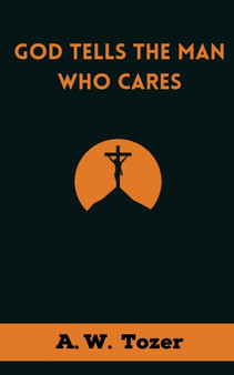 God Tells the Man Who Cares : God Speaks to Those Who Take Time to Listen by A W Tozer - Paperback